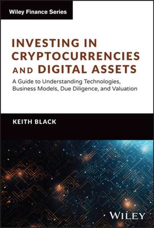 Investing in Cryptocurrencies and Digital Assets: A Guide to Understanding Technologies, Business Mo dels, Due Diligence, and Valuation de Black