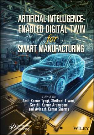 Artificial Intelligence-Enabled Digital Twin for Smart Manufacturing de Amit Kumar Tyagi