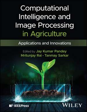 Computational Intelligence and Image Processing in Agriculture de Jay Kumar Pandey