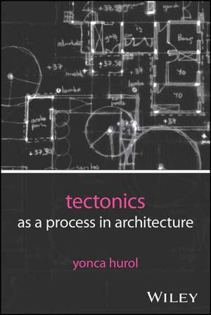 Tectonics as a Process in Architecture de Yonca Hurol