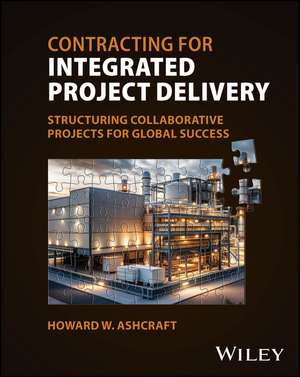 Contracting for Integrated Project Delivery de Howard W. Ashcraft