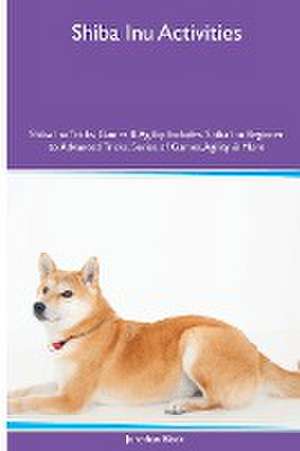 Shiba Inu Activities Shiba Inu Tricks, Games & Agility. Includes de Jonathan Black