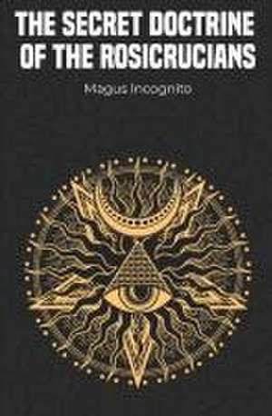 The Secret Doctrine of the Rosicrucians de Magus Incognito