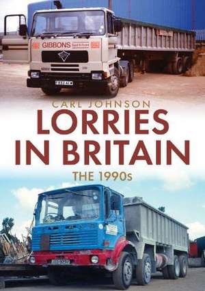 Lorries in Britain: The 1990s de Carl Johnson