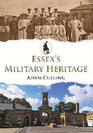 Essex's Military Heritage de Adam Culling