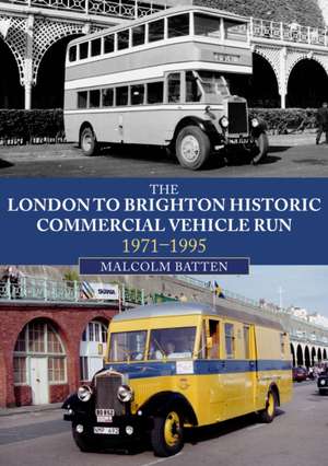 The London to Brighton Historic Commercial Vehicle Run: 1971-1995 de Malcolm Batten