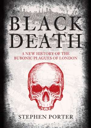 Black Death: A New History of the Bubonic Plagues of London de Stephen Porter