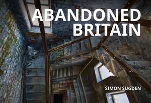 Abandoned Britain de Simon Sugden