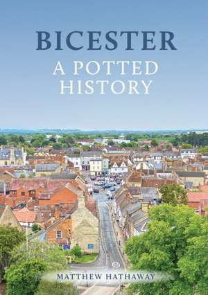 Bicester: A Potted History de Matthew Hathaway