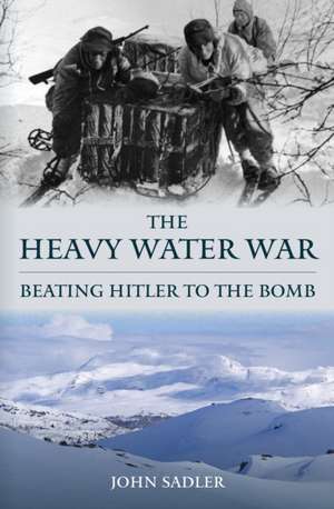 The Heavy Water War de John Sadler