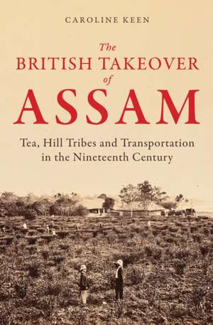 The British Takeover of Assam de Caroline Keen