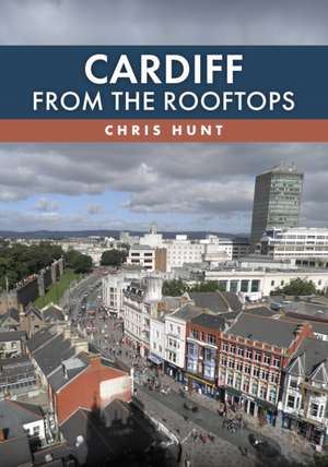 Cardiff From the Rooftops de Chris Hunt