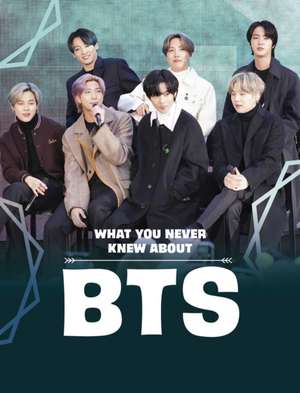 What You Never Knew About BTS de Martha E. H. Rustad