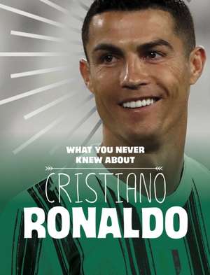 What You Never Knew About Cristiano Ronaldo de Martha E. H. Rustad