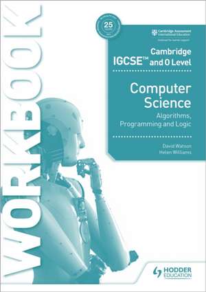 Cambridge IGCSE and O Level Computer Science Algorithms, Programming and Logic Workbook de Helen Williams