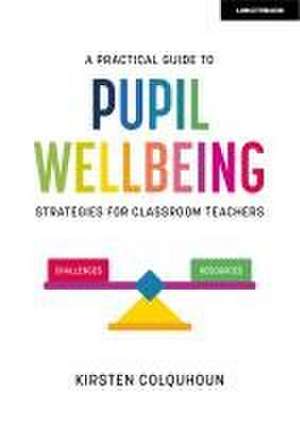 A Practical Guide to Pupil Wellbeing: Strategies for classroom teachers de Kirsten Colquhoun