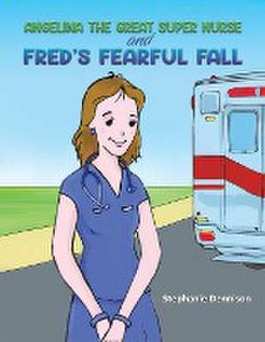 Angelina the Great Super Nurse and Fred's Fearful Fall de Stephanie Dennison