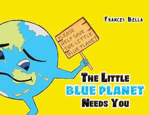 The Little Blue Planet Needs You de Frances Bella