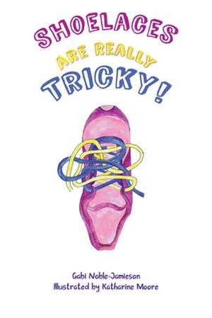 Shoelaces Are Really Tricky! de Gabi Noble-Jamieson