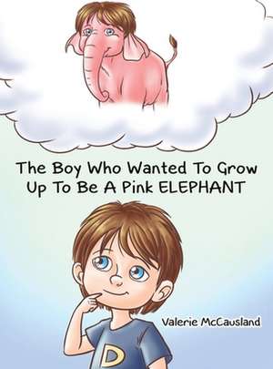 The Boy Who Wanted to Grow Up to Be a Pink Elephant de Valerie McCausland