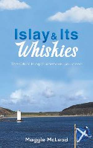 Islay and Its Whiskies de Maggie McLeod