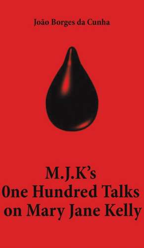 M.J.K's One Hundred Talks on Mary Jane Kelly de João Borges Da Cunha