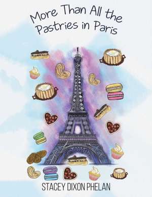 More Than All the Pastries in Paris de Stacey Dixon Phelan