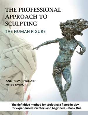 The Professional Approach to Sculpting the Human Figure de Andrew Sinclair