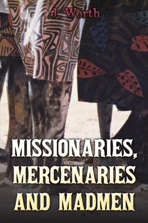 Missionaries, Mercenaries and Madmen de J. Worth