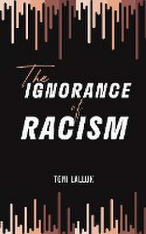 The Ignorance of Racism de Toni Lalluk