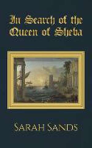 In Search of the Queen of Sheba de Sarah Sands