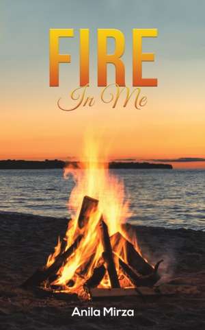 Fire In Me de Anila Mirza