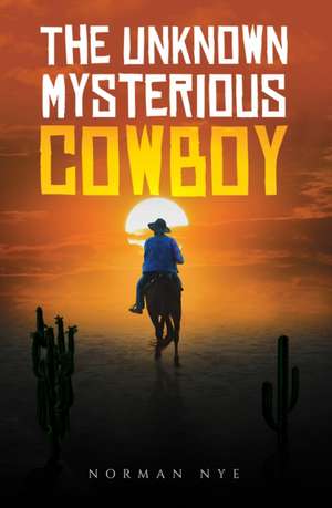 The Unknown Mysterious Cowboy de Norman Nye