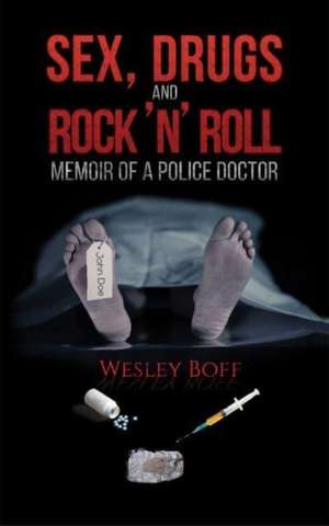 Sex, Drugs and Rock 'n' Roll - Memoir of a Police Doctor de Wesley Boff