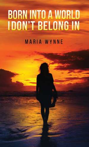 Born into a World I Don't Belong In de Maria Wynne