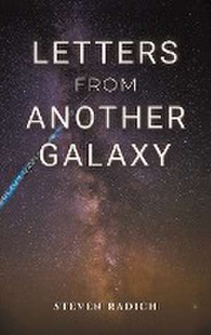 Letters from Another Galaxy de Steven Radich