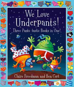 We Love Underpants! Three Pants-tastic Books in One!: Featuring: Aliens Love Underpants, Monsters Love Underpants, Aliens Love Dinopants de Claire Freedman