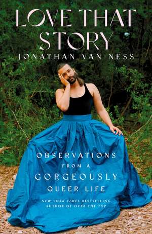 Love That Story: Observations from a Gorgeously Queer Life de Jonathan Van Ness