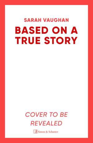Based on a True Story: The gripping new suspense novel from the bestselling author of 'Anatomy of a Scandal', guaranteed to keep you up all night... de Sarah Vaughan