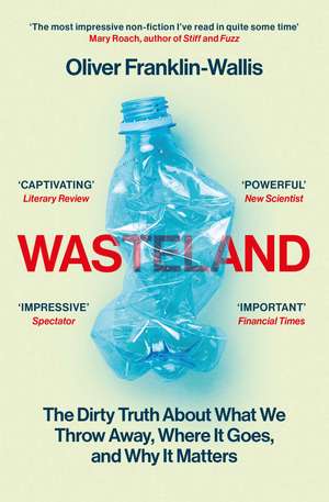 Wasteland: The Dirty Truth About What We Throw Away, Where It Goes, and Why It Matters de Oliver Franklin-Wallis