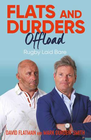 Flats and Durders Offload: Rugby Laid Bare de David Flatman