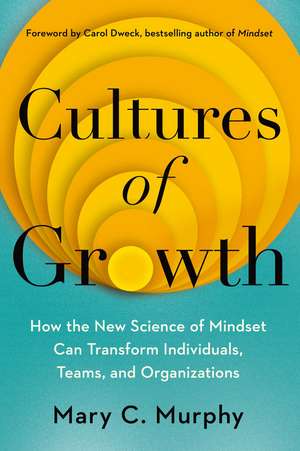 Cultures of Growth: How the New Science of Mindset Can Transform Individuals, Teams and Organisations de Mary C. Murphy Ph.D.