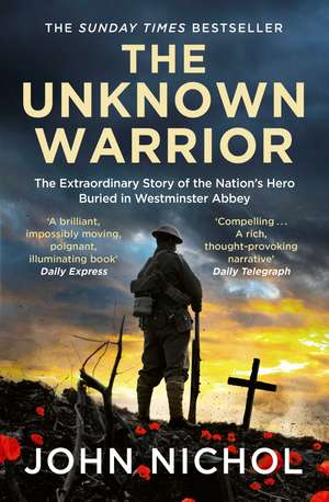 The Unknown Warrior: The Extraordinary Story of the Nation's Hero Buried in Westminster Abbey de John Nichol