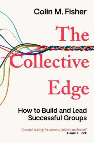 The Collective Edge: How to Build and Lead Successful Groups de Colin M. Fisher