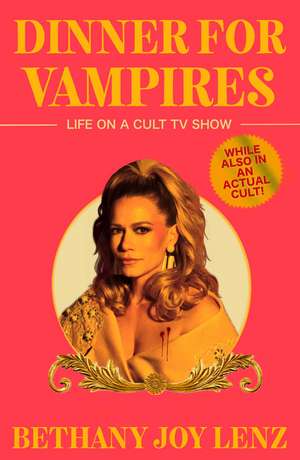 Dinner for Vampires: Life on a Cult TV Show (While also in an Actual Cult!) de Bethany Joy Lenz