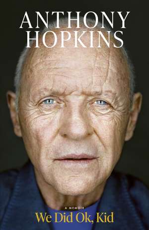 We Did Ok, Kid: A Memoir de Sir Anthony Hopkins