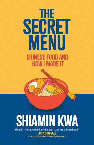 The Secret Menu: Chinese Food and How I Made It de Shiamin Kwa