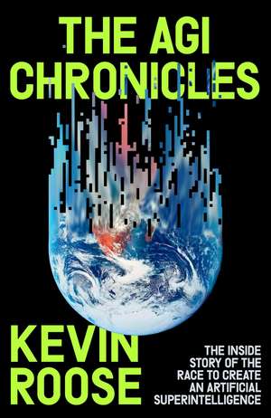 The AGI Chronicles: The Inside Story of the Race to Create an Artificial Superintelligence de Kevin Roose