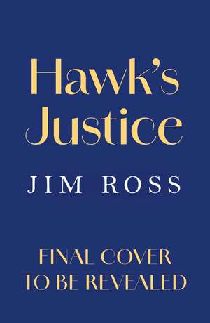 Hawk's Justice: A heart-stopping new legal crime thriller from the editor of the bestselling LJ Ross books de James Ross