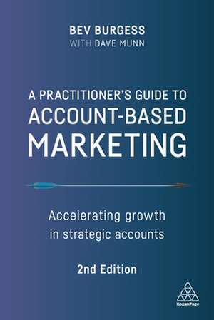 A Practitioner`s Guide to Account–Based Marketin – Accelerating Growth in Strategic Accounts de Bev Burgess